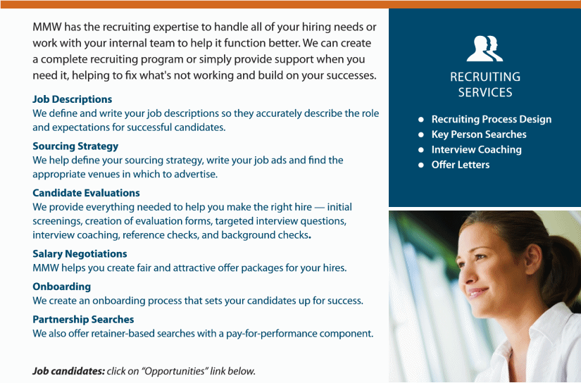 MMW has the recruiting expertise to handle all of your hiring needs or work with your internal team to help it function better. 
